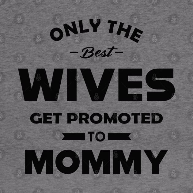 New Mommy - Only the best wives get promoted to mommy by KC Happy Shop